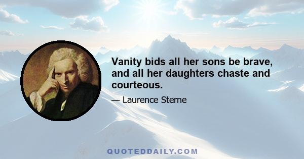 Vanity bids all her sons be brave, and all her daughters chaste and courteous.