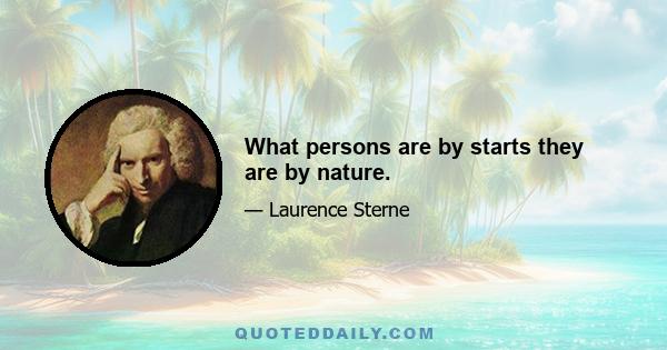 What persons are by starts they are by nature.