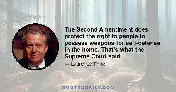 The Second Amendment does protect the right to people to possess weapons for self-defense in the home. That's what the Supreme Court said.