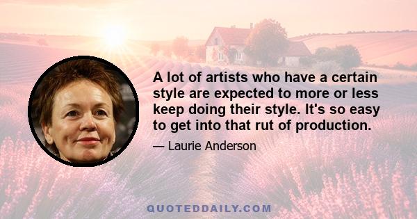 A lot of artists who have a certain style are expected to more or less keep doing their style. It's so easy to get into that rut of production.