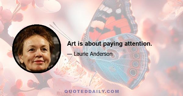 Art is about paying attention.