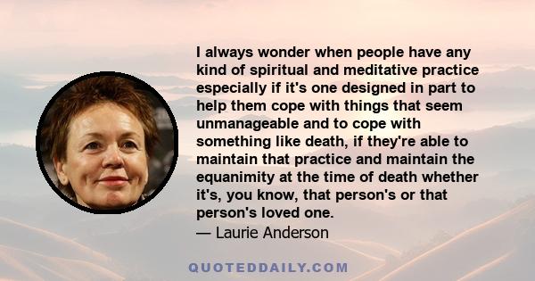 I always wonder when people have any kind of spiritual and meditative practice especially if it's one designed in part to help them cope with things that seem unmanageable and to cope with something like death, if