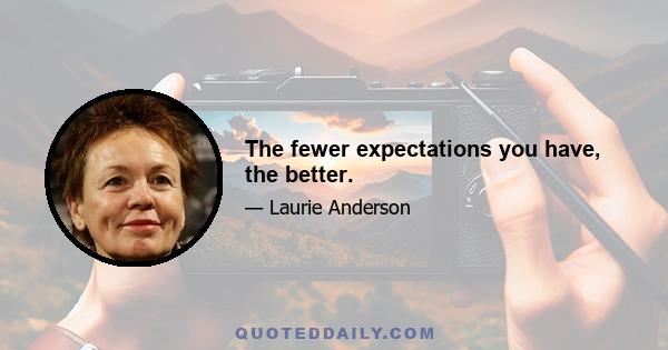 The fewer expectations you have, the better.