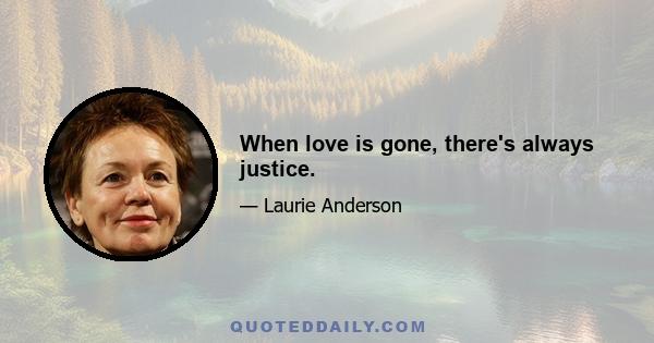 When love is gone, there's always justice.