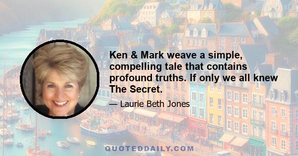 Ken & Mark weave a simple, compelling tale that contains profound truths. If only we all knew The Secret.