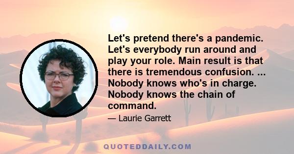 Let's pretend there's a pandemic. Let's everybody run around and play your role. Main result is that there is tremendous confusion. ... Nobody knows who's in charge. Nobody knows the chain of command.