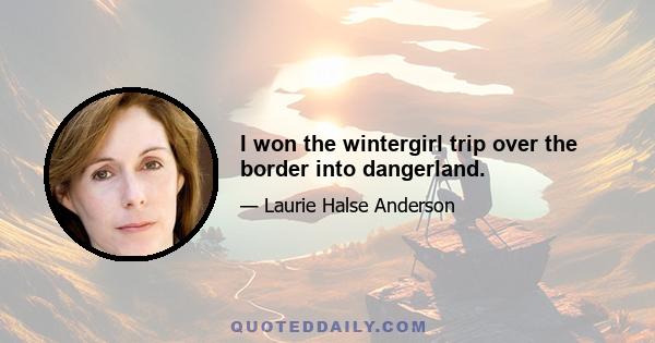 I won the wintergirl trip over the border into dangerland.