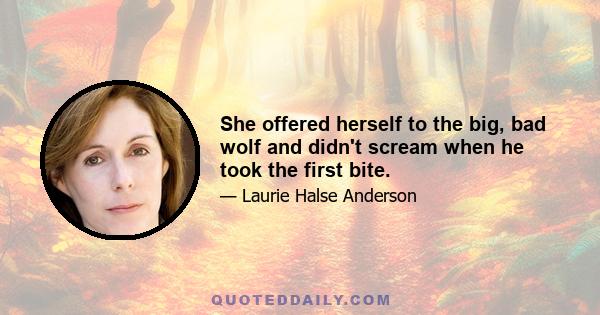 She offered herself to the big, bad wolf and didn't scream when he took the first bite.