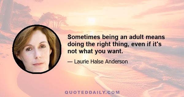 Sometimes being an adult means doing the right thing, even if it's not what you want.