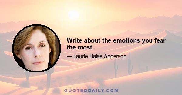 Write about the emotions you fear the most.