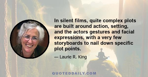 In silent films, quite complex plots are built around action, setting, and the actors gestures and facial expressions, with a very few storyboards to nail down specific plot points.