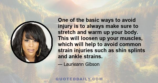 One of the basic ways to avoid injury is to always make sure to stretch and warm up your body. This will loosen up your muscles, which will help to avoid common strain injuries such as shin splints and ankle strains.