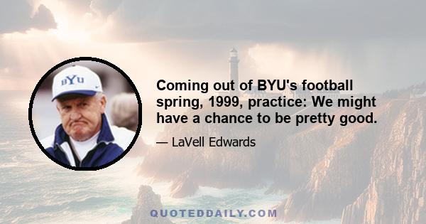 Coming out of BYU's football spring, 1999, practice: We might have a chance to be pretty good.