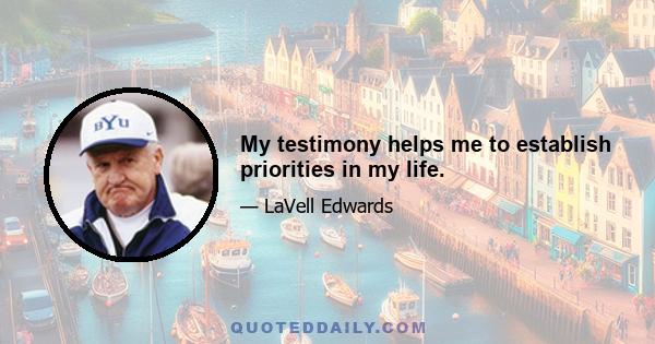 My testimony helps me to establish priorities in my life.