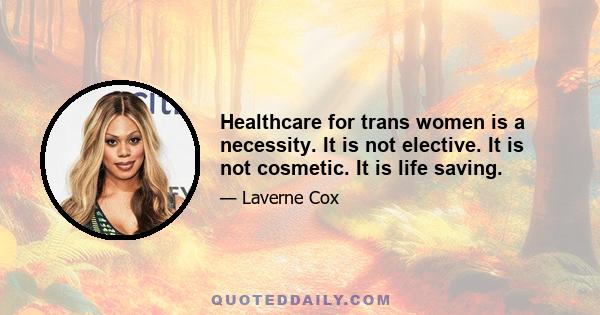 Healthcare for trans women is a necessity. It is not elective. It is not cosmetic. It is life saving.