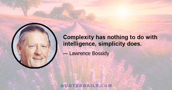 Complexity has nothing to do with intelligence, simplicity does.