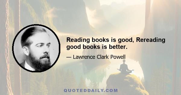 Reading books is good, Rereading good books is better.