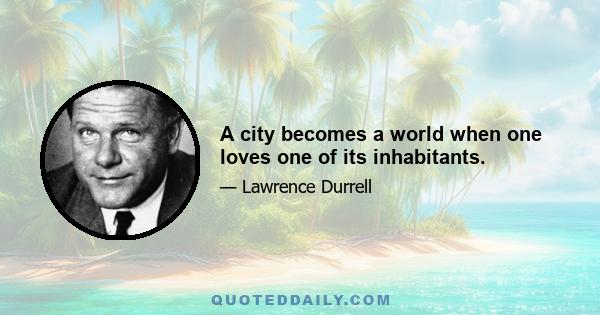 A city becomes a world when one loves one of its inhabitants.