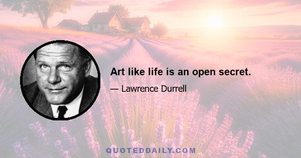 Art like life is an open secret.