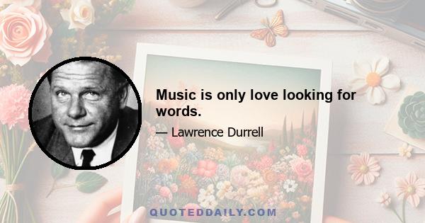 Music is only love looking for words.