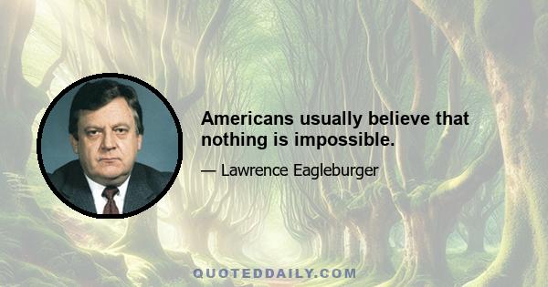 Americans usually believe that nothing is impossible.