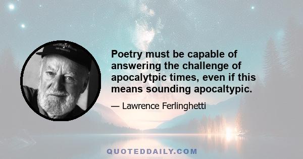 Poetry must be capable of answering the challenge of apocalytpic times, even if this means sounding apocaltypic.