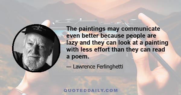 The paintings may communicate even better because people are lazy and they can look at a painting with less effort than they can read a poem.