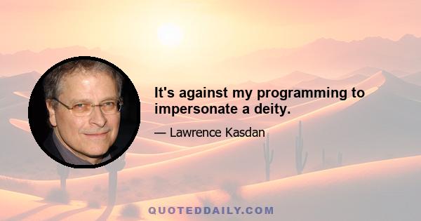 It's against my programming to impersonate a deity.