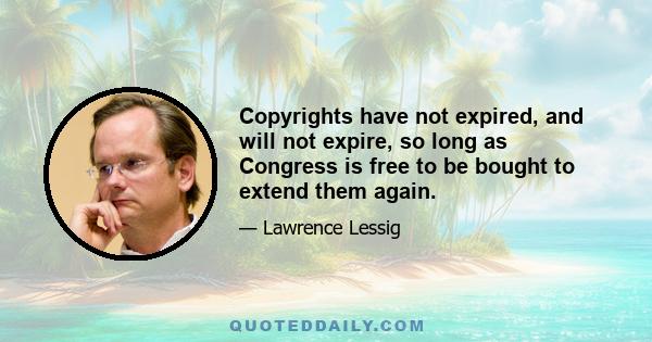 Copyrights have not expired, and will not expire, so long as Congress is free to be bought to extend them again.