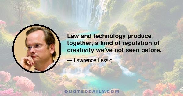 Law and technology produce, together, a kind of regulation of creativity we've not seen before.