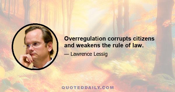 Overregulation corrupts citizens and weakens the rule of law.