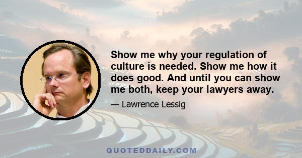 Show me why your regulation of culture is needed. Show me how it does good. And until you can show me both, keep your lawyers away.