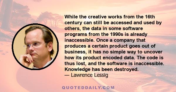 While the creative works from the 16th century can still be accessed and used by others, the data in some software programs from the 1990s is already inaccessible.