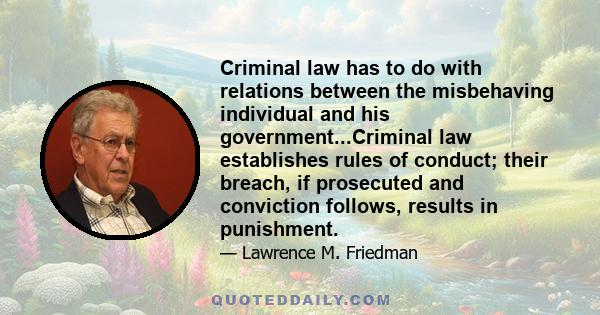 Criminal law has to do with relations between the misbehaving individual and his government...Criminal law establishes rules of conduct; their breach, if prosecuted and conviction follows, results in punishment.