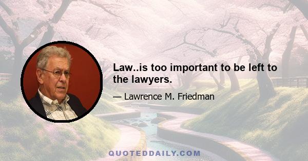 Law..is too important to be left to the lawyers.