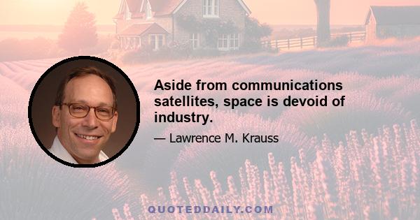 Aside from communications satellites, space is devoid of industry.