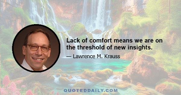 Lack of comfort means we are on the threshold of new insights.