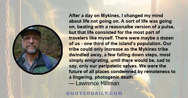 After a day on Mykines, I changed my mind about life not going on. A sort of life was going on, beating with a reasonalbe version of a pulse, but that life consisted for the most part of travelers like myself. There