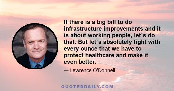 If there is a big bill to do infrastructure improvements and it is about working people, let`s do that. But let`s absolutely fight with every ounce that we have to protect healthcare and make it even better.