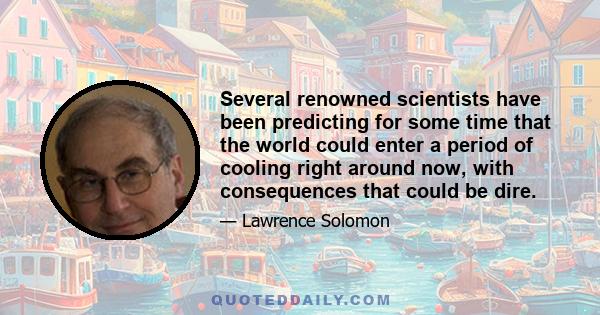 Several renowned scientists have been predicting for some time that the world could enter a period of cooling right around now, with consequences that could be dire.