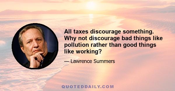 All taxes discourage something. Why not discourage bad things like pollution rather than good things like working?