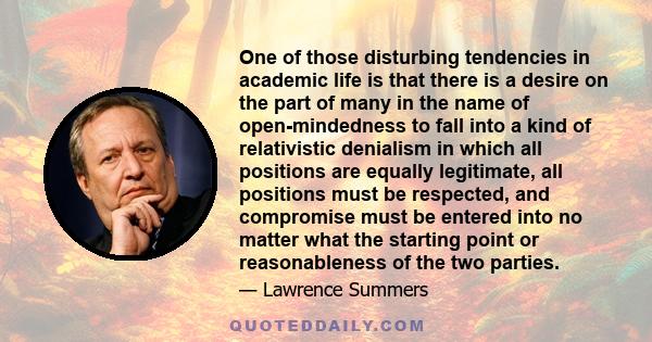 One of those disturbing tendencies in academic life is that there is a desire on the part of many in the name of open-mindedness to fall into a kind of relativistic denialism in which all positions are equally