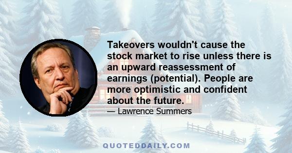 Takeovers wouldn't cause the stock market to rise unless there is an upward reassessment of earnings (potential). People are more optimistic and confident about the future.