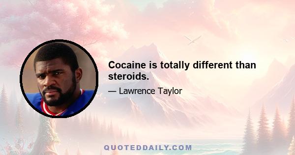 Cocaine is totally different than steroids.