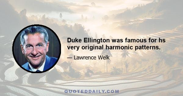 Duke Ellington was famous for hs very original harmonic patterns.