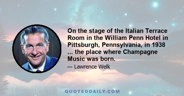 On the stage of the Italian Terrace Room in the William Penn Hotel in Pittsburgh, Pennsylvania, in 1938 ... the place where Champagne Music was born.