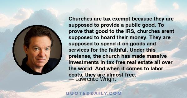 Churches are tax exempt because they are supposed to provide a public good. To prove that good to the IRS, churches arent supposed to hoard their money. They are supposed to spend it on goods and services for the