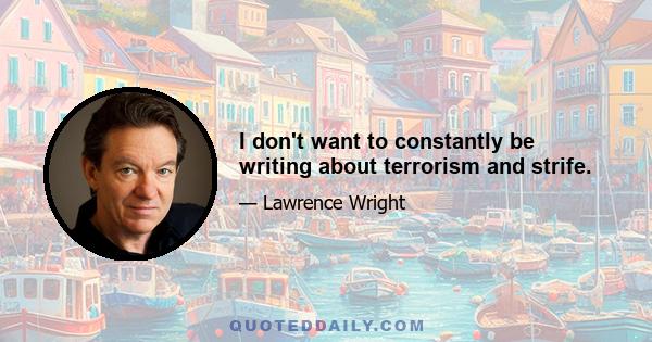 I don't want to constantly be writing about terrorism and strife.