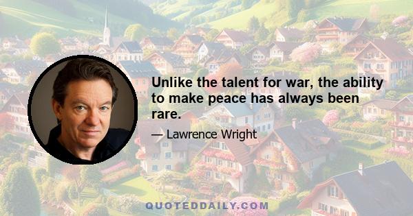 Unlike the talent for war, the ability to make peace has always been rare.