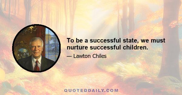 To be a successful state, we must nurture successful children.